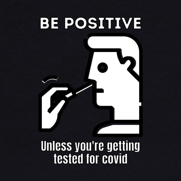 Be positive unless you're getting tested for covid by Caregiverology
